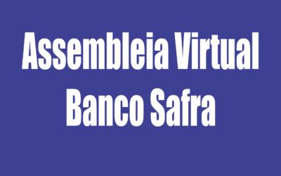 Termina hoje a Assembleia Virtual Emergencial do Banco Safra